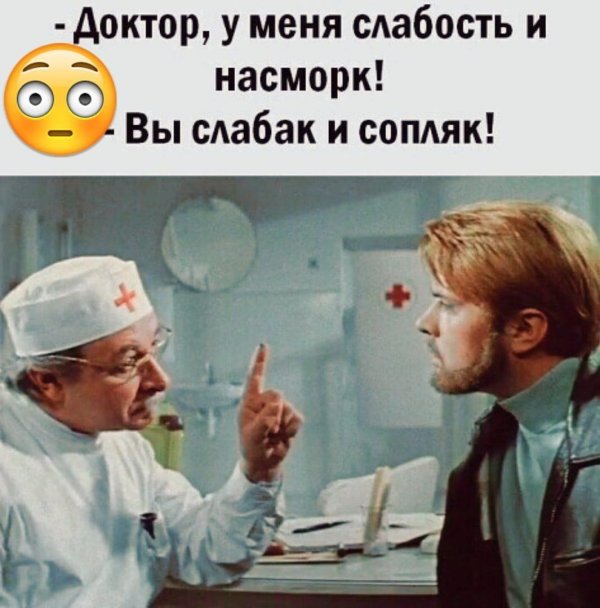 доктор у меня слабость и насморк вы слабак и сопляк