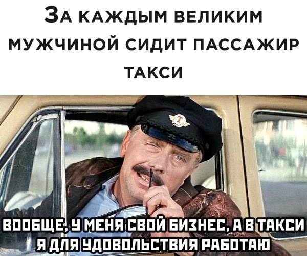 за каждым великим мужчиной сидит пассажир такси