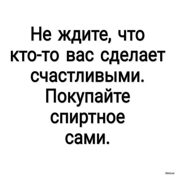 не ждите что ктото сделает вас счастливыми покупайте спиртное сами